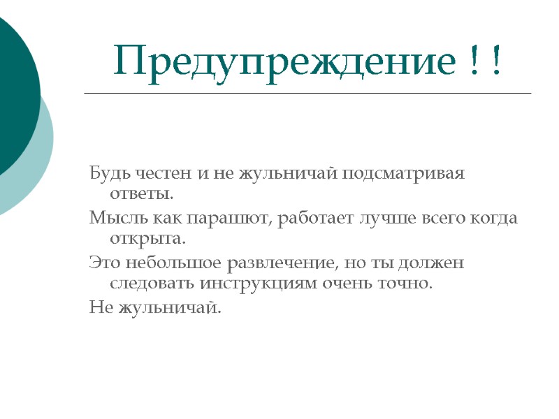 Будь честен и не жульничай подсматривая ответы.  Мысль как парашют, работает лучше всего